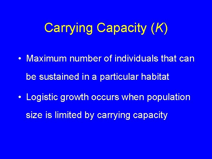 Carrying Capacity (K) • Maximum number of individuals that can be sustained in a