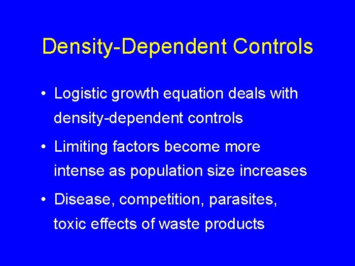 Density-Dependent Controls • Logistic growth equation deals with density-dependent controls • Limiting factors become