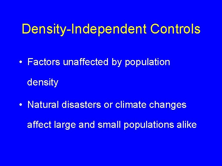 Density-Independent Controls • Factors unaffected by population density • Natural disasters or climate changes