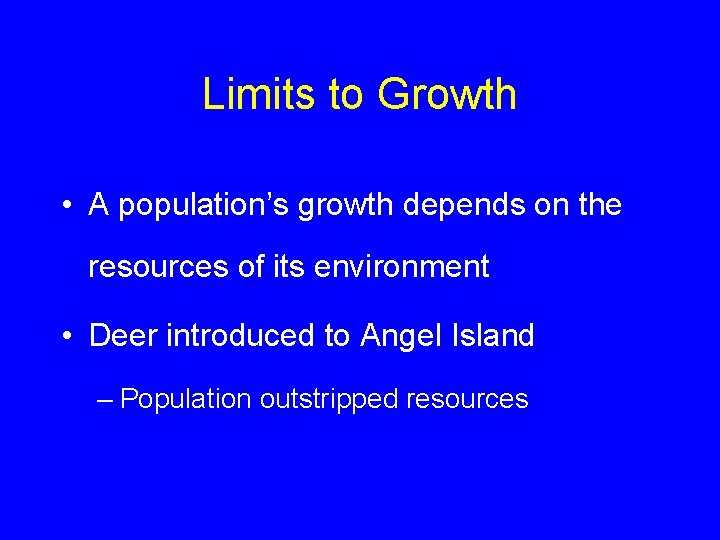 Limits to Growth • A population’s growth depends on the resources of its environment