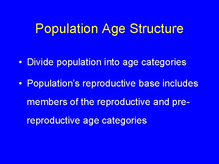 Population Age Structure • Divide population into age categories • Population’s reproductive base includes