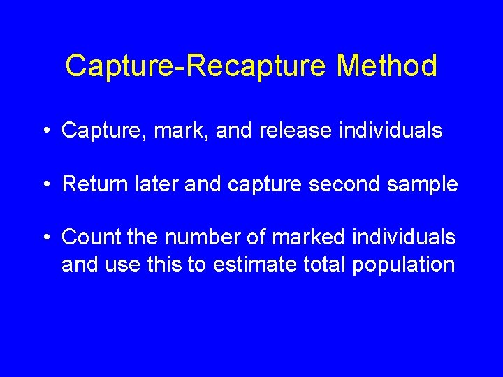 Capture-Recapture Method • Capture, mark, and release individuals • Return later and capture second
