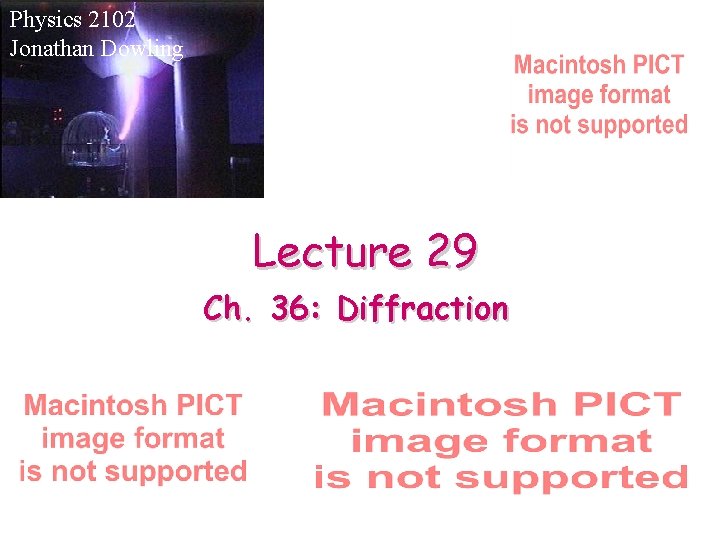 Physics 2102 Jonathan Dowling Lecture 29 Ch. 36: Diffraction 