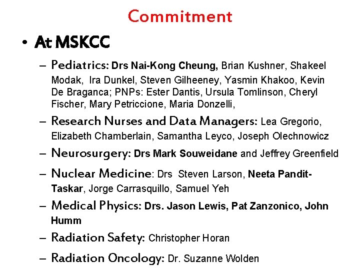 Commitment • At MSKCC – Pediatrics: Drs Nai-Kong Cheung, Brian Kushner, Shakeel Modak, Ira