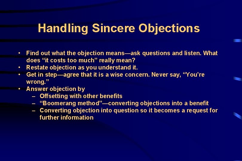 Handling Sincere Objections • Find out what the objection means—ask questions and listen. What