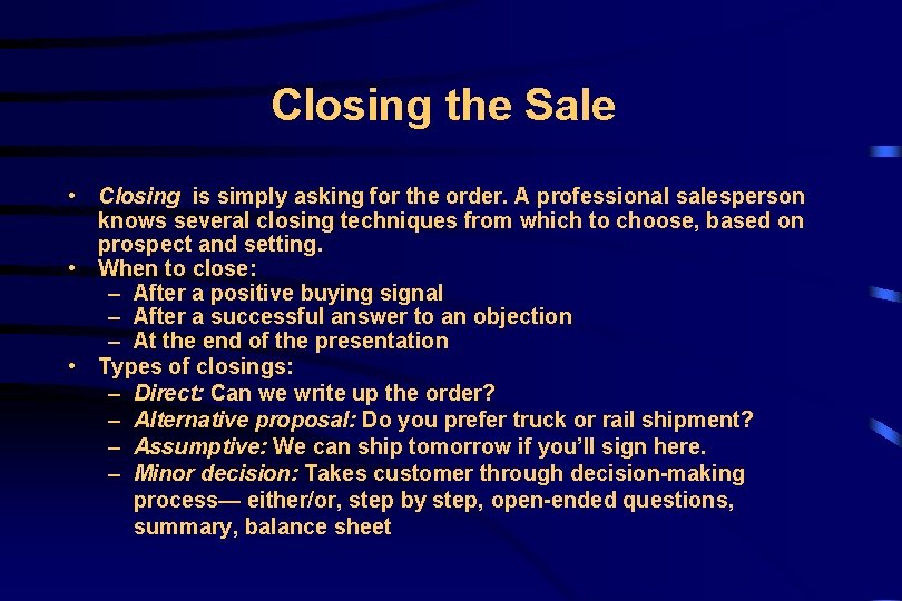 Closing the Sale • Closing is simply asking for the order. A professional salesperson