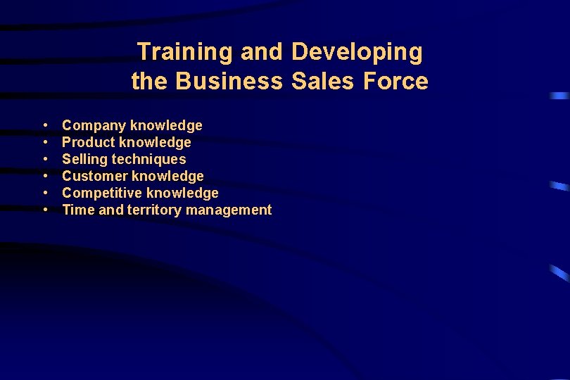 Training and Developing the Business Sales Force • • • Company knowledge Product knowledge