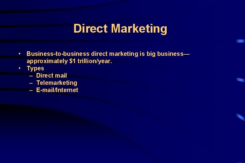 Direct Marketing • Business-to-business direct marketing is big business— approximately $1 trillion/year. • Types