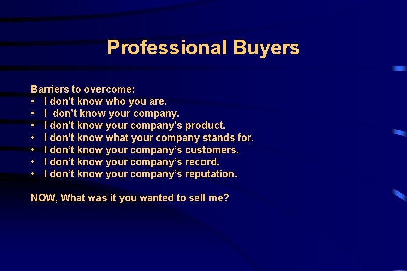 Professional Buyers Barriers to overcome: • I don’t know who you are. • I