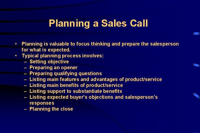 Planning a Sales Call • Planning is valuable to focus thinking and prepare the