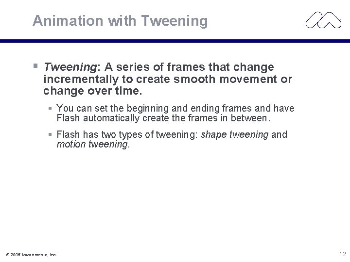 Animation with Tweening § Tweening: A series of frames that change incrementally to create