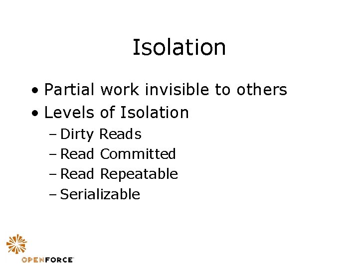Isolation • Partial work invisible to others • Levels of Isolation – Dirty Reads