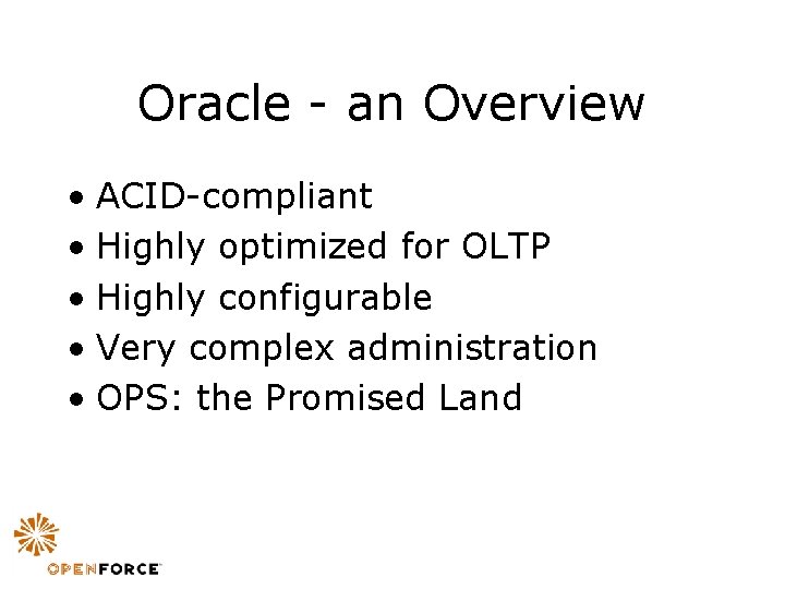 Oracle - an Overview • ACID-compliant • Highly optimized for OLTP • Highly configurable