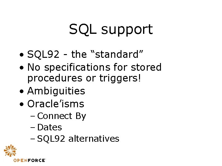 SQL support • SQL 92 - the “standard” • No specifications for stored procedures