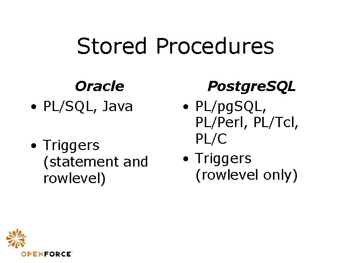 Stored Procedures Oracle • PL/SQL, Java • Triggers (statement and rowlevel) Postgre. SQL •