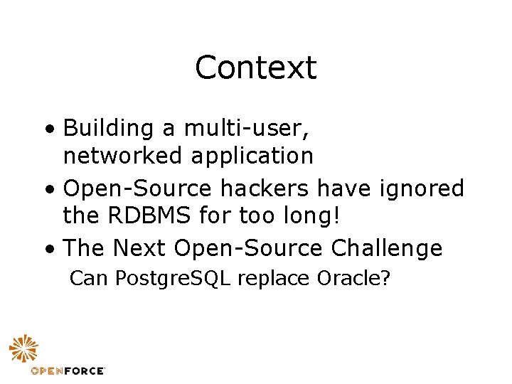 Context • Building a multi-user, networked application • Open-Source hackers have ignored the RDBMS