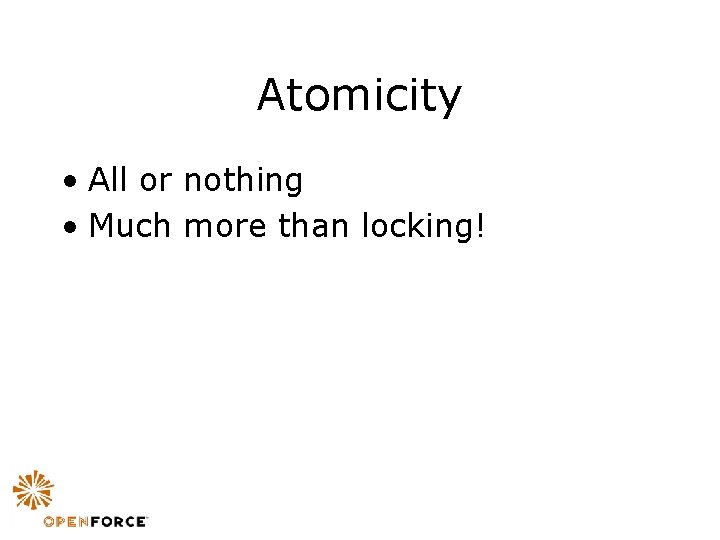 Atomicity • All or nothing • Much more than locking! 