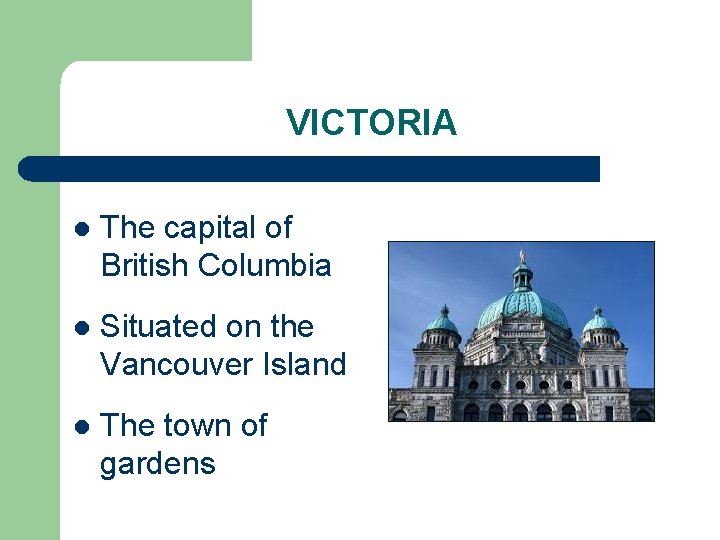 VICTORIA l The capital of British Columbia l Situated on the Vancouver Island l