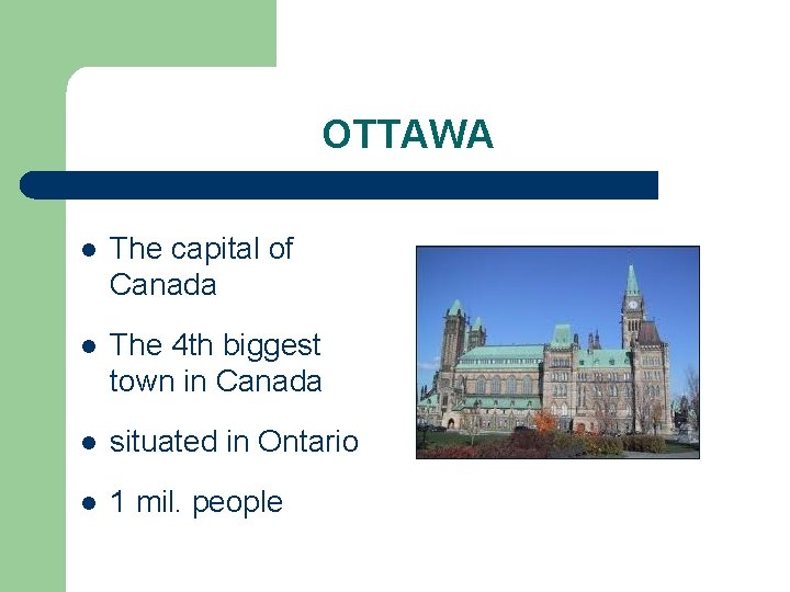 OTTAWA l The capital of Canada l The 4 th biggest town in Canada