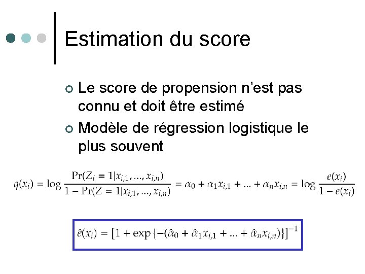 Estimation du score Le score de propension n’est pas connu et doit être estimé