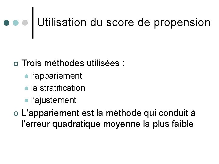 Utilisation du score de propension ¢ Trois méthodes utilisées : l’appariement l la stratification