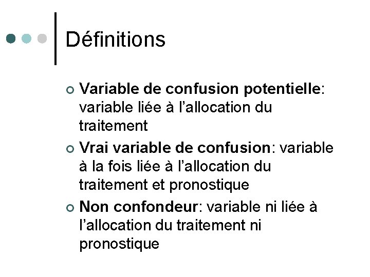 Définitions Variable de confusion potentielle: variable liée à l’allocation du traitement ¢ Vrai variable