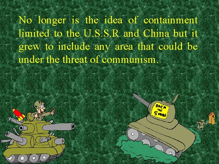 No longer is the idea of containment limited to the U. S. S. R