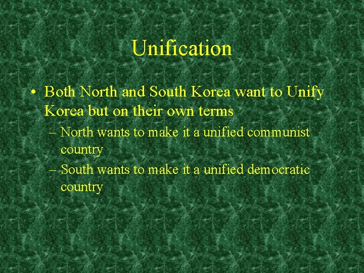 Unification • Both North and South Korea want to Unify Korea but on their