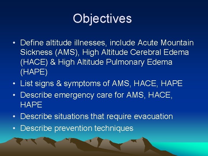 Objectives • Define altitude illnesses, include Acute Mountain Sickness (AMS), High Altitude Cerebral Edema