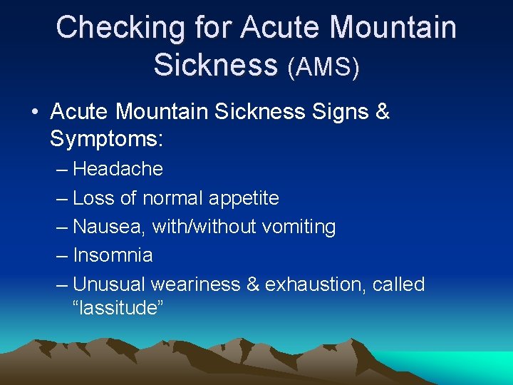 Checking for Acute Mountain Sickness (AMS) • Acute Mountain Sickness Signs & Symptoms: –