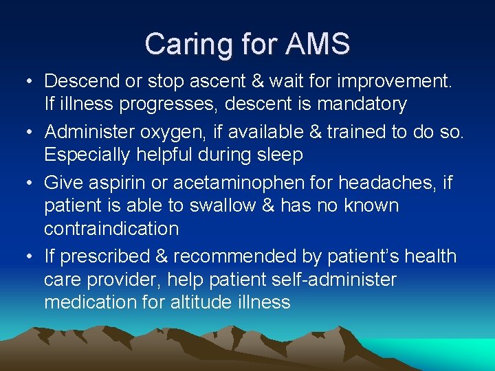 Caring for AMS • Descend or stop ascent & wait for improvement. If illness