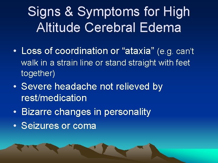 Signs & Symptoms for High Altitude Cerebral Edema • Loss of coordination or “ataxia”