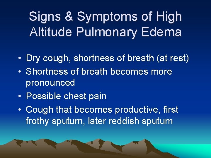 Signs & Symptoms of High Altitude Pulmonary Edema • Dry cough, shortness of breath