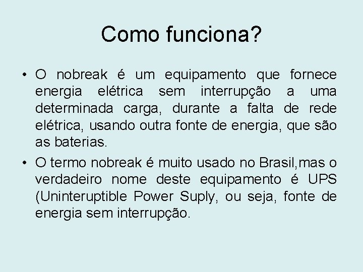 Como funciona? • O nobreak é um equipamento que fornece energia elétrica sem interrupção