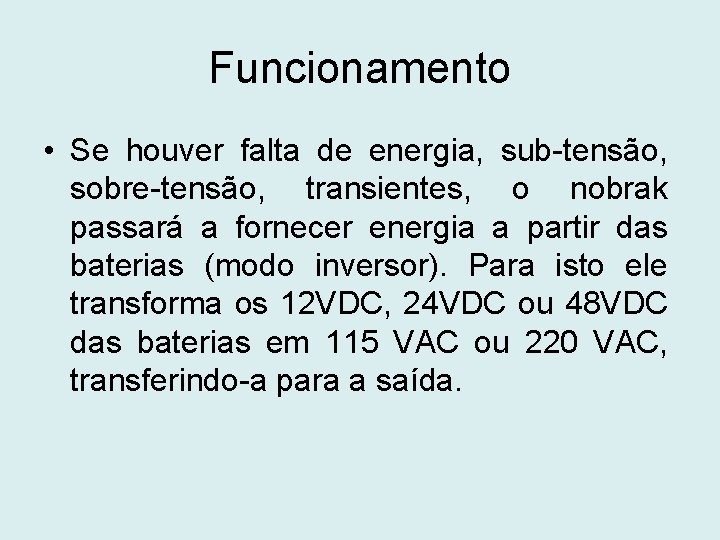 Funcionamento • Se houver falta de energia, sub-tensão, sobre-tensão, transientes, o nobrak passará a