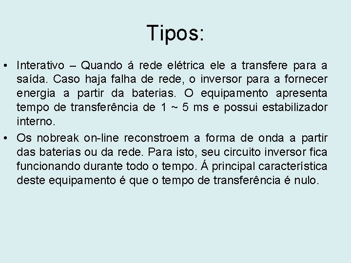 Tipos: • Interativo – Quando á rede elétrica ele a transfere para a saída.