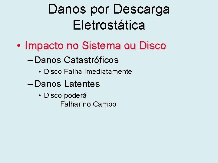 Danos por Descarga Eletrostática • Impacto no Sistema ou Disco – Danos Catastróficos •