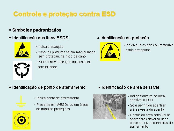 Controle e proteção contra ESD Símbolos padronizados Identificação dos itens ESDS • Indica precaução