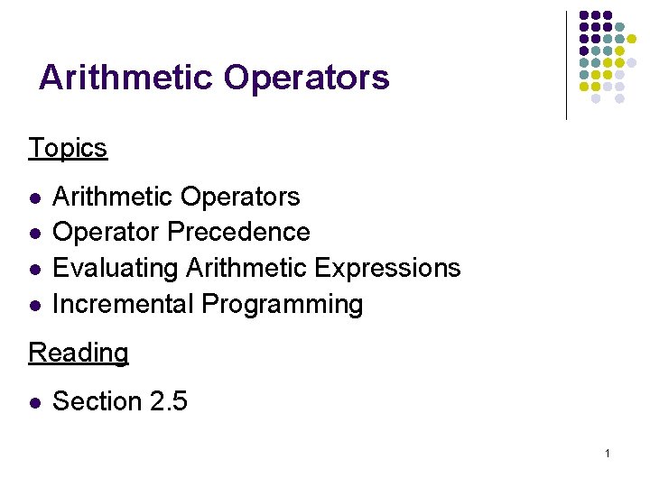 Arithmetic Operators Topics l l Arithmetic Operators Operator Precedence Evaluating Arithmetic Expressions Incremental Programming