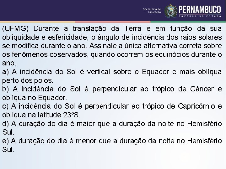 (UFMG) Durante a translação da Terra e em função da sua obliquidade e esfericidade,