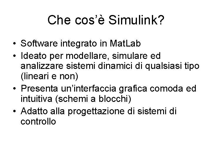 Che cos’è Simulink? • Software integrato in Mat. Lab • Ideato per modellare, simulare