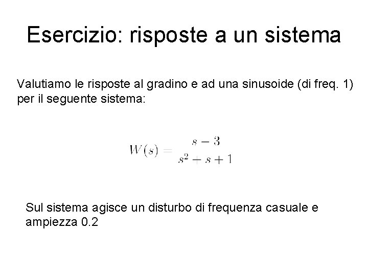 Esercizio: risposte a un sistema Valutiamo le risposte al gradino e ad una sinusoide