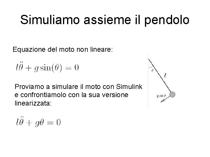 Simuliamo assieme il pendolo Equazione del moto non lineare: Proviamo a simulare il moto