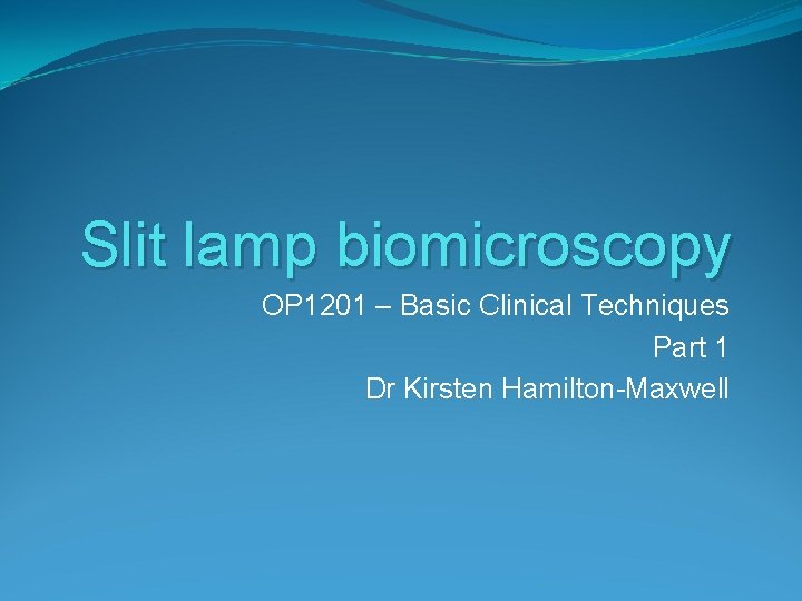 Slit lamp biomicroscopy OP 1201 – Basic Clinical Techniques Part 1 Dr Kirsten Hamilton-Maxwell