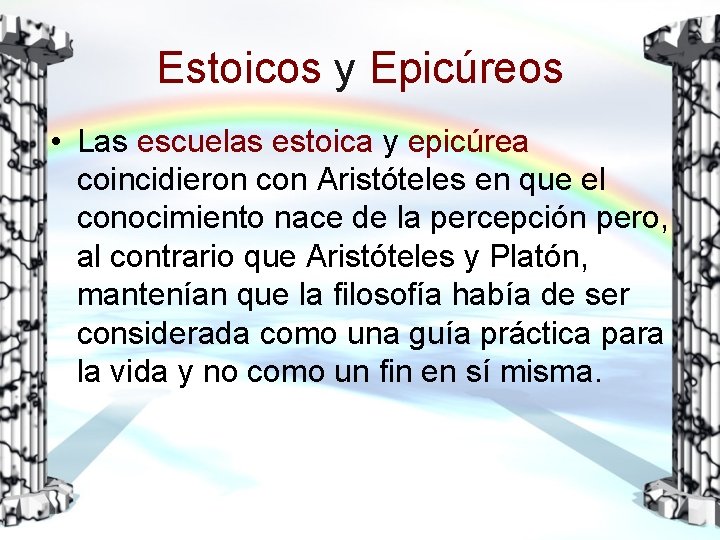 Estoicos y Epicúreos • Las escuelas estoica y epicúrea coincidieron con Aristóteles en que