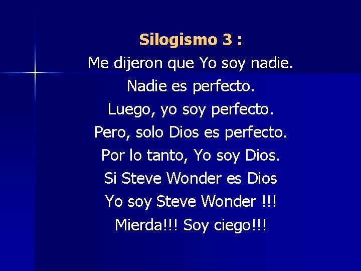 Silogismo 3 : Me dijeron que Yo soy nadie. Nadie es perfecto. Luego, yo