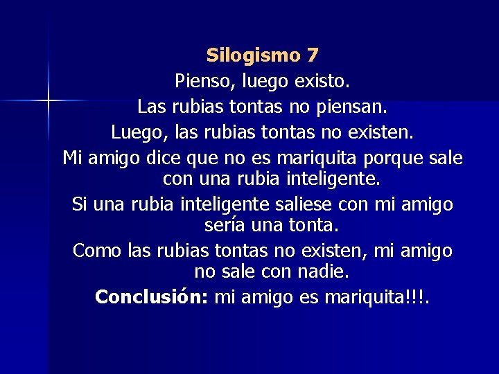 Silogismo 7 Pienso, luego existo. Las rubias tontas no piensan. Luego, las rubias tontas