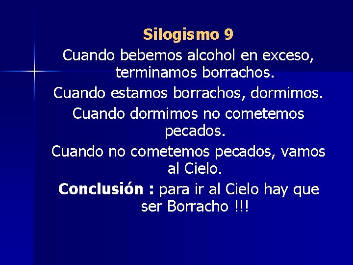 Silogismo 9 Cuando bebemos alcohol en exceso, terminamos borrachos. Cuando estamos borrachos, dormimos. Cuando