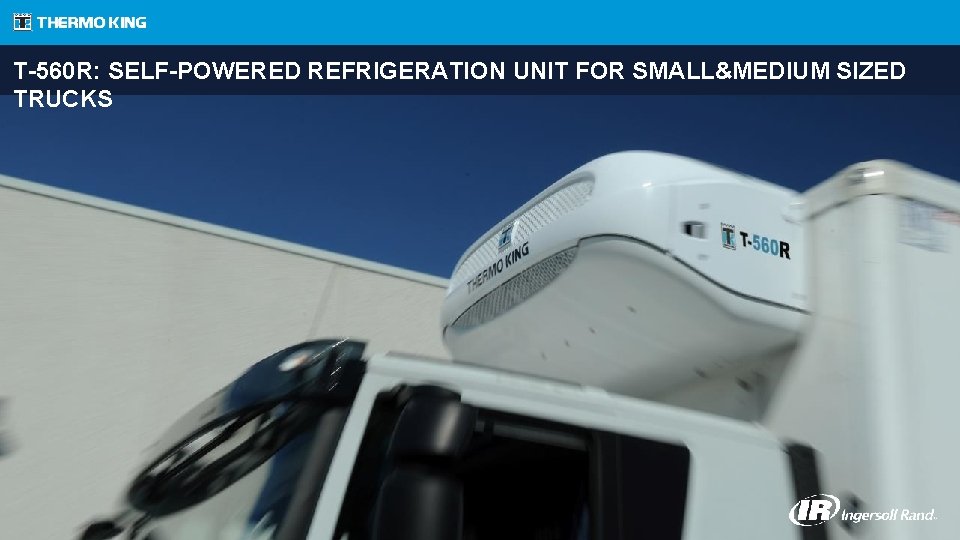 T-560 R: SELF-POWERED REFRIGERATION UNIT FOR SMALL&MEDIUM SIZED TRUCKS 