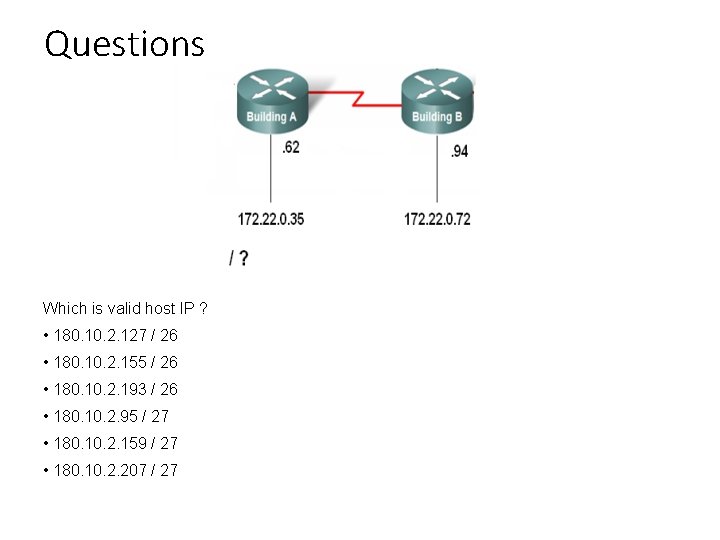 Questions Which is valid host IP ? • 180. 10. 2. 127 / 26